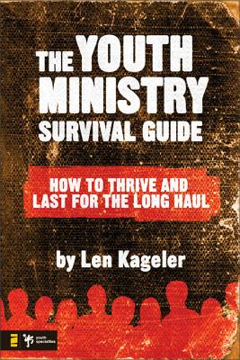 The Youth Ministry Survival Guide: How to Thrive and Last for the Long Haul - Kageler, Len, Mr.