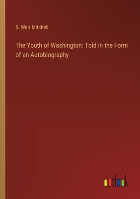 The Youth of Washington: Told in the Form of an Autobiography - Mitchell, S Weir