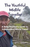 The Youthful Midlife Traveller: A Baby Boomer's Guide to Independent World Travel