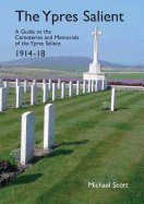 The Ypres Salient: A Guide to the Cemeteries and Memorials of the Ypres Salient 1914-18
