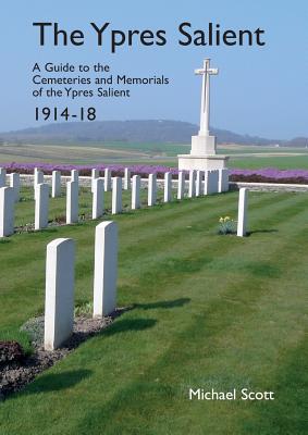 The Ypres Salient: A Guide to the Cemeteries and Memorials of the Ypres Salient 1914-18 - Scott, Michael