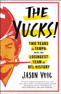 The Yucks: Two Years in Tampa with the Losingest Team in NFL History
