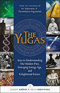 The Yugas: Keys to Understanding Our Hidden Past, Emerging Energy Age, and Enlightened Future
