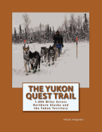 The Yukon Quest Trail: 1,000 Miles Across Northern Alaska and the Yukon Territory