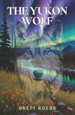 The Yukon Wolf - Roehr, Brett