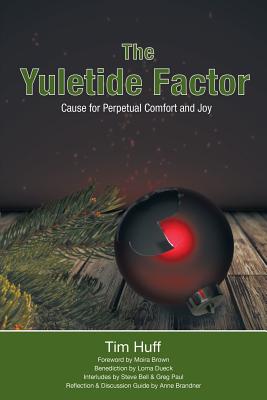 The Yuletide Factor: Cause for Perpetual Comfort and Joy - Huff, Tim J, and Brown, Moira (Afterword by), and Dueck, Lorna (Notes by)