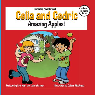 The Yummy Adventures of Celia & Cedric: Amazing Apples! - Exsnar, Laara, and Kurt, Erin
