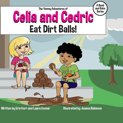 The Yummy Adventures of Celia & Cedric: Eat Dirt Balls! - Exsnar, Laara, and Kurt, Erin