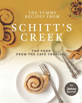 The Yummy Recipes from Schitt's Creek: The Food from the Caf Tropical - Bomer, Johny