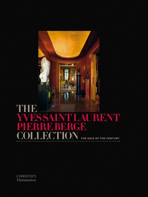 The Yves Saint Laurent Pierre Berge Collection: The Sale of the Century - Berge, Pierre (Preface by), and De Ricqles, Francois (Introduction by), and De Nicolay-Mazery, Christiane (Editor)