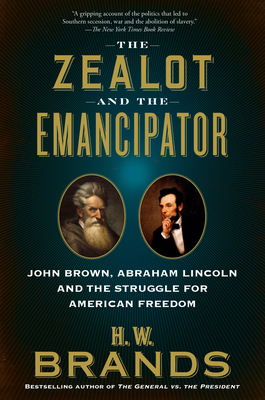 The Zealot and the Emancipator: John Brown, Abraham Lincoln and the Struggle for American Freedom - Brands, H W