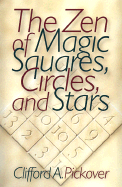 The Zen of Magic Squares, Circles, and Stars: An Exhibition of Surprising Structures Across Dimensions - Pickover, Clifford a