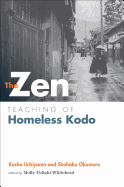 The Zen Teaching of Homeless Kodo - Uchiyama, Kosho, and Okumura, Shohaku (Translated by), and Whitehead, Jokei Molly Delight (Editor)