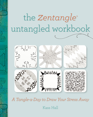 The Zentangle Untangled Workbook: A Tangle-A-Day to Draw Your Stress Away - Hall, Kass