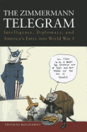 The Zimmermann Telegram: Intelligence, Diplomacy, and America's Entry Into World War I