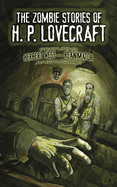 The Zombie Stories of H. P. Lovecraft: Featuring Herbert West--Reanimator and More!