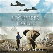 The Zookeeper of Belfast: A heart-stopping WW2 historical novel based on an incredible true story