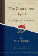 The Zoologist, 1900, Vol. 4: A Monthly Journal of Natural History (Classic Reprint)