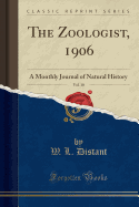 The Zoologist, 1906, Vol. 10: A Monthly Journal of Natural History (Classic Reprint)
