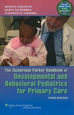 The Zuckerman Parker Handbook of Developmental and Behavioral Pediatrics for Primary Care - Augustyn, Marilyn, MD (Editor), and Zuckerman, Barry (Editor), and Caronna, Elizabeth B. (Editor)