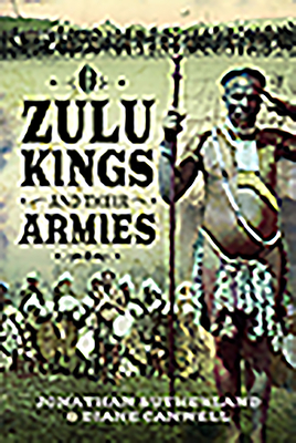 The Zulu Kings and their Armies - Canwell, Jonathan Sutherland, Diane