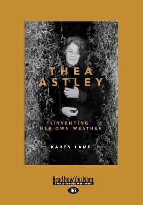 Thea Astley: Inventing Her Own Weather - Lamb, Karen