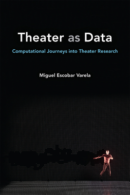 Theater as Data: Computational Journeys Into Theater Research - Escobar Varela, Miguel