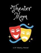 Theater Mom 2019 Weekly Planner: A Scheduling Calendar for Busy Mothers of Theater Kids