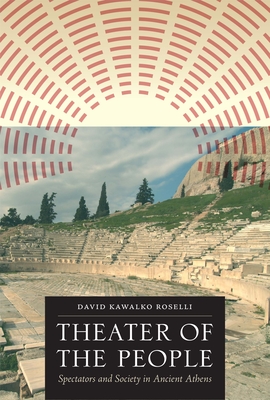 Theater of the People: Spectators and Society in Ancient Athens - Roselli, David Kawalko