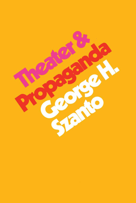 Theater & Propaganda - Szanto, George H