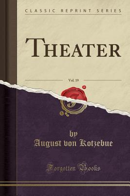 Theater, Vol. 19 (Classic Reprint) - Kotzebue, August Von