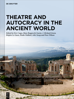 Theatre and Autocracy in the Ancient World - Csapo, Eric (Editor), and Goette, Hans Rupprecht (Editor), and Green, J Richard (Editor)