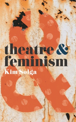 Theatre and Feminism - Solga, Kim