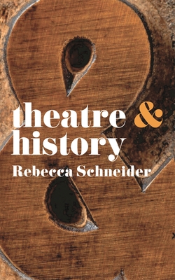 Theatre and History - Schneider, Rebecca