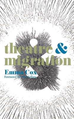 Theatre and Migration - Sellars, Peter, and Cox, Emma