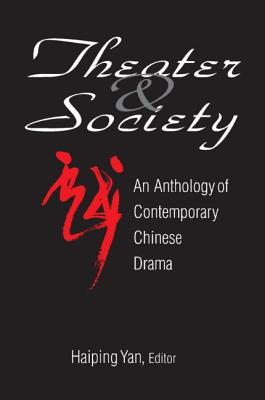 Theatre and Society: Anthology of Contemporary Chinese Drama: Anthology of Contemporary Chinese Drama - Yan, Haiping