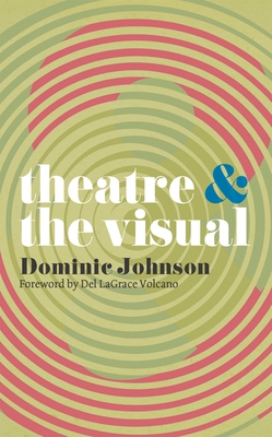 Theatre and The Visual - Johnson, Dominic