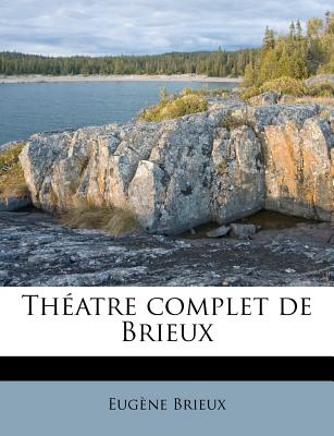 Theatre Complet de Brieux - Brieux, Eugene