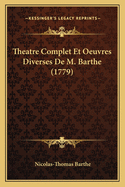 Theatre Complet Et Oeuvres Diverses de M. Barthe (1779)