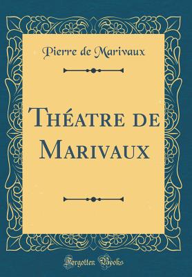 Theatre de Marivaux (Classic Reprint) - Marivaux, Pierre De