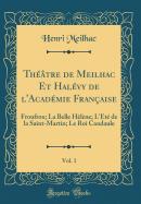 Theatre de Meilhac Et Halevy de l'Academie Francaise, Vol. 1: Froufrou; La Belle Helene; l'Ete de la Saint-Martin; Le Roi Candaule (Classic Reprint)