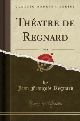 Theatre de Regnard, Vol. 1 (Classic Reprint) - Regnard, Jean Fran?ois