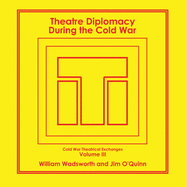 Theatre Diplomacy During the Cold War: Volume 3: Cold War Theatrical Exchanges