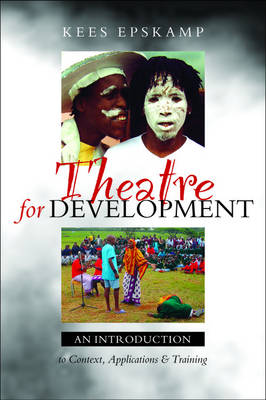 Theatre for Development: An Introduction to Context, Applications and Training - Epskamp, Kees