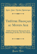 Theatre Francais Au Moyen-Age: Publie d'Apres Les Manuscrits de la Bibliotheque Imperiale; Xie-Xive Siecle (Classic Reprint)