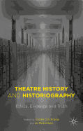 Theatre History and Historiography: Ethics, Evidence and Truth