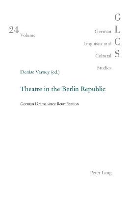 Theatre in the Berlin Republic: German Drama since Reunification - Lutzeier, Peter Rolf, and Varney, Denise (Editor)