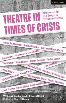 Theatre in Times of Crisis: 20 Scenes for the Stage in Troubled Times - Bond, Edward, and Adebayo, Mojisola, and Bhuchar, Sudha