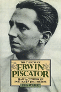 Theatre of Erwin Piscator: Half a Century of Politics in the Theatre