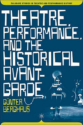 Theatre, Performance and the Historical Avant-Garde - Berghaus, G